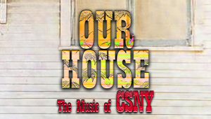 Image of Our House - The Music of Crosby, Stills, Nash & Young